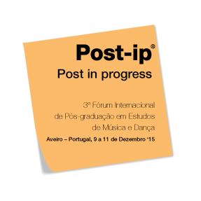 Post-ip '15 Post-in-progress: 3rd International Post-Graduate Forum for Studies in Music and Dance - Aveiro